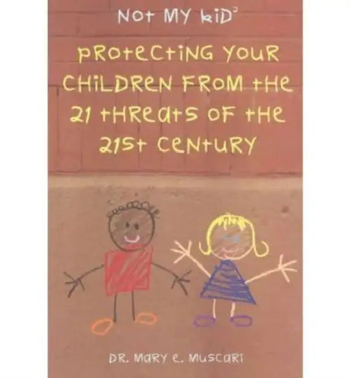 Not My Kid 2: Protecting Your Children from the Threats of the 21st Century by Mary Muscari