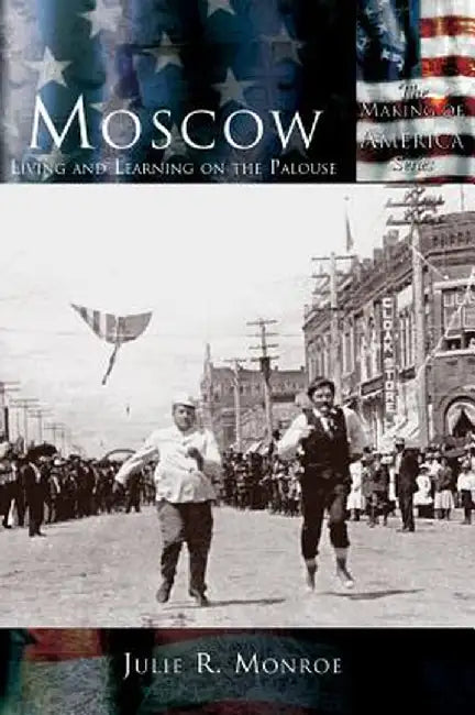 Moscow: Living and Learning on the Palouse by Julie R. Monroe