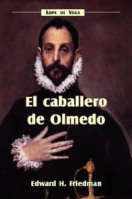 El Caballero de Olmedo by Lope de Vega, Edward H. Friedman