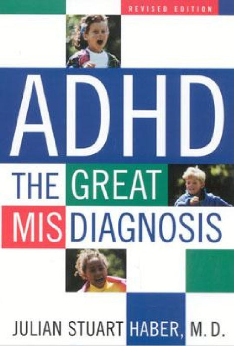 ADHD: The Great Misdiagnosis by Julian Stuart Haber