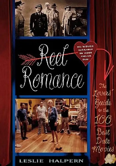 Reel Romance: The Lovers' Guide to the 100 Best Date Movies by Leslie C. Halpern