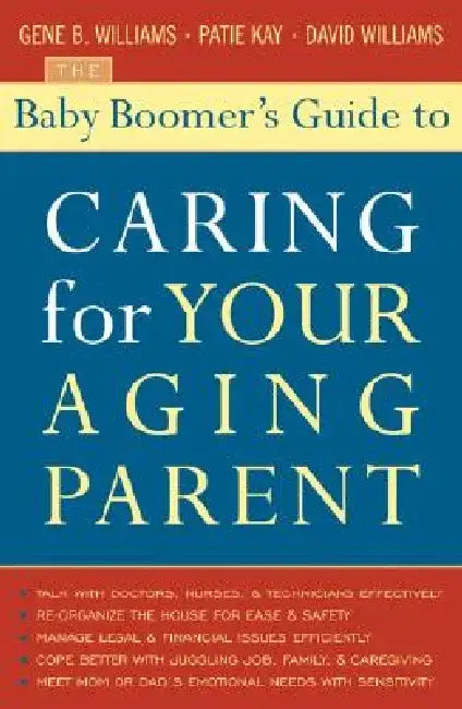 The Baby Boomer's Guide to Caring for Your Aging Parent by Gene B. Williams