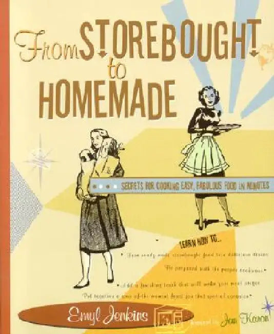 From Storebought to Homemade: Secrets for Cooking Easy, Fabulous Food in Minutes by Emyl Jenkins