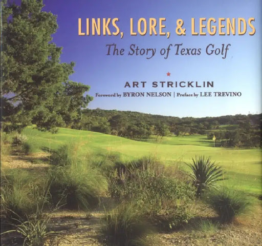 Links, Lore, & Legends: The Story of Texas Golf by Art Stricklin