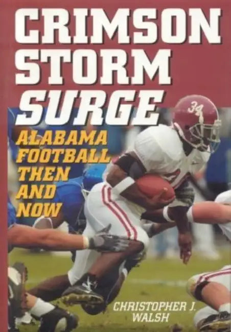 Crimson Storm Surge: Alabama Football, Then and Now by Christopher J. Walsh