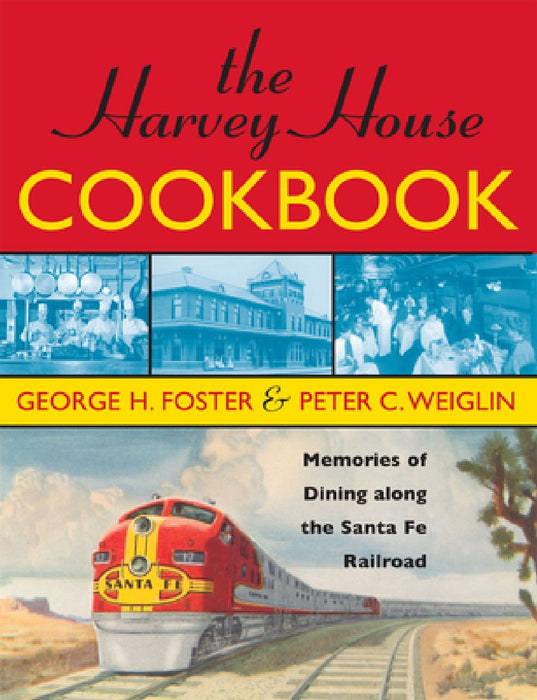 The Harvey House Cookbook: Memories of Dining Along the Santa Fe Railroad by Peter C. Weiglin