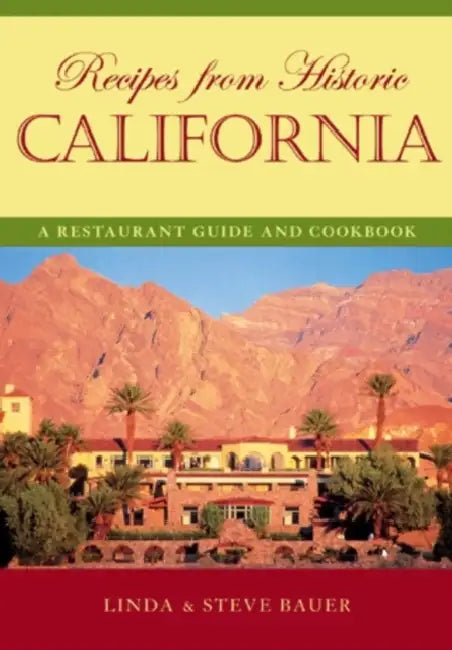 Recipes from Historic California: A Restaurant Guide and Cookbook by Linda Bauer, Steve Bauer