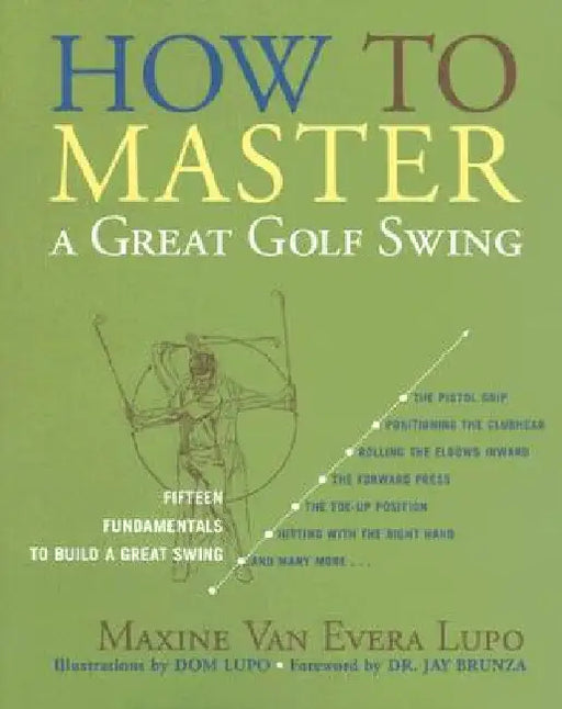 How to Master a Great Golf Swing: Fifteen Fundamentals to Build a Great Swing by Maxine Van Evera Lupo
