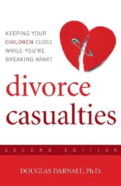 Divorce Casualties: Keeping Your Children Close While You're Breaking Apart by Darnall, Douglas