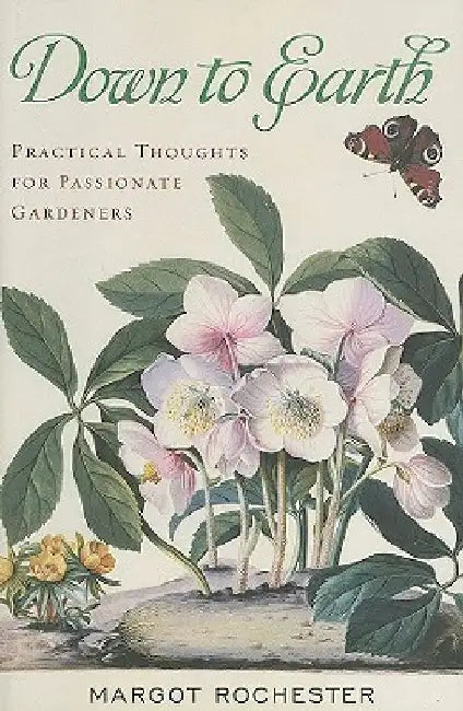 Down to Earth: Practical Thoughts for Passionate Gardeners by Margot Rochester
