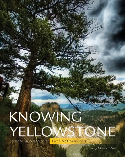 Knowing Yellowstone: Science in America's First National Park by Jerry Johnson