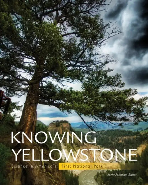 Knowing Yellowstone: Science in America's First National Park by Jerry Johnson