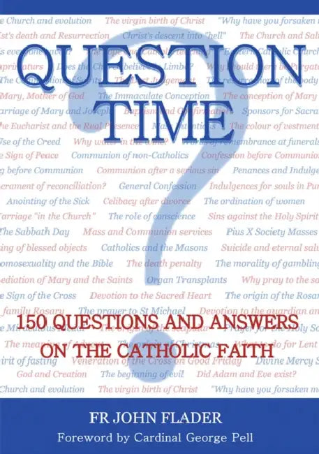 Question Time: 150 Questions and Answers on the Catholic Faith by Father John Flader