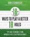 18 Ways to Play a Better 18 Holes: Tips and Techniques from America's Best Club Professionals by John Steinbreder