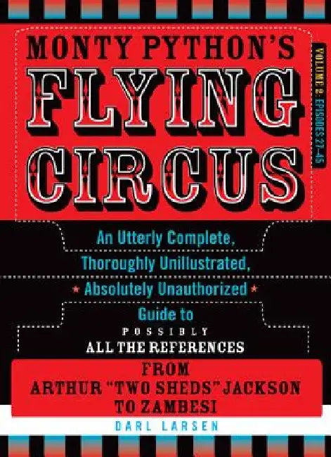 Monty Python's Flying Circus, Episodes 27-45: An Utterly Complete, Thoroughly Unillustrated, Absolutely Unauthorized Guide to Possibly All the Referen by Darl Larsen