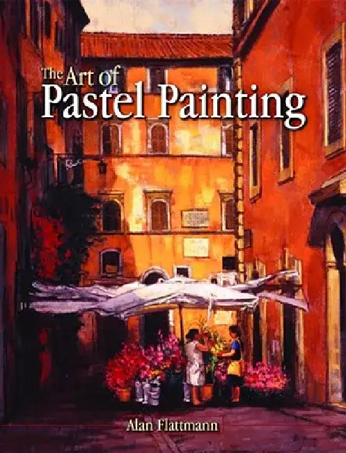 The Art of Pastel Painting by Alan Flattmann