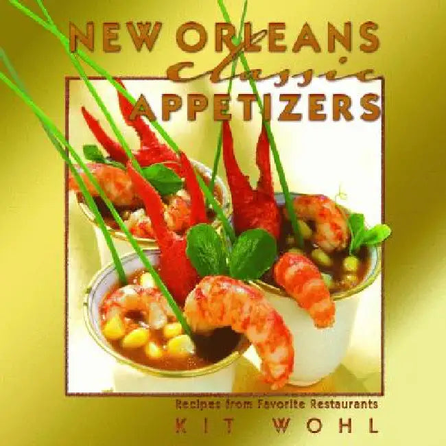 New Orleans Classic Appetizers: Recipes from Favorite Restaurants by Kit Wohl