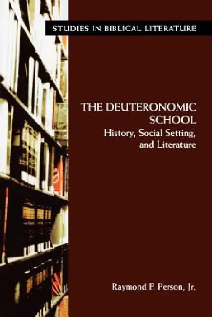 The Deuteronomic School: History, Social Setting, and Literature by Raymond, Jr. Person