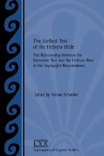 The Earliest Text of the Hebrew Bible: The Relationship between the Masoretic Text and the Hebrew Base of the Septuagint Reconsidered by Adrian Schenker