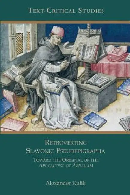 Retroverting Slavonic Pseudepigrapha: Towards the Original of the Apocalypse of Abraham by Alexander Kulik
