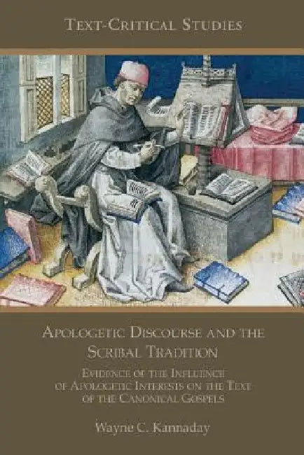 Apologetic Discourse and the Scribal Tradition: Evidence of the Influence of Apologetic Interests on the Text of the Canonical Gospels by Wayne C. Kannaday