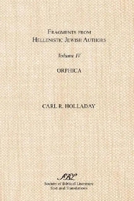 Fragments from Hellenistic Jewish Authors, Volume IV, Orphica by Carl R. Holladay