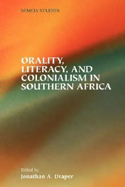 Orality, Literacy, and Colonialism in Southern Africa by Jonathan a. Draper