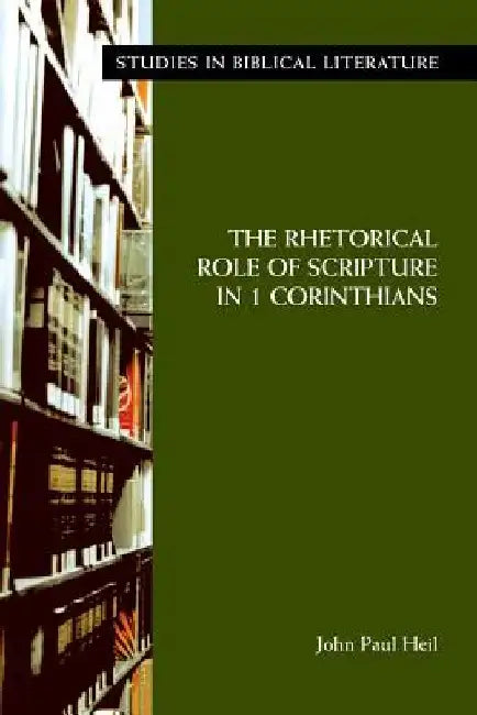 The Rhetorical Role of Scripture in 1 Corinthians by John Paul Heil