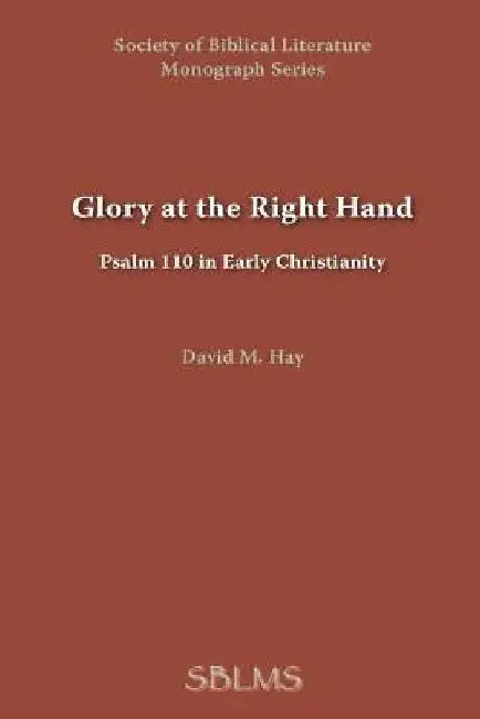 Glory at the Right Hand: Psalm 110 in Early Christianity by David M. Hay