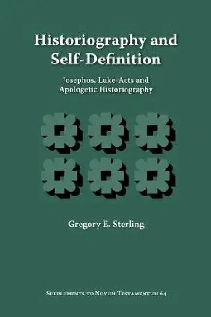 Historiography and Self-Definition: Josephos, Luke-Acts, and Apologetic Historiography by Gregory E. Sterling