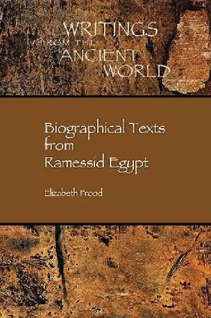 Biographical Texts in Ramessid Egypt by Elizabeth Frood