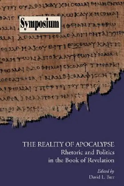 The Reality of Apocalypse: Rhetoric and Politics in the Book of Revelation by David L. Barr