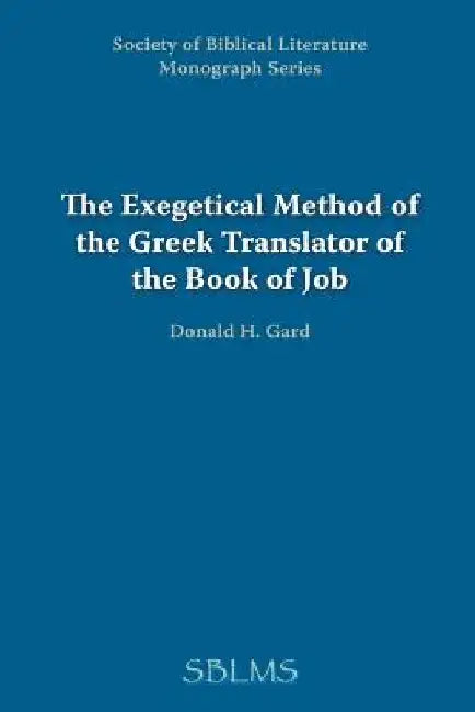 The Exegetical Method of the Greek Translator of the Book of Job by Donald H. Gard
