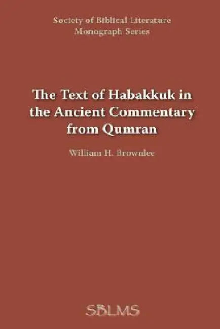 The Text of Habakkuk in the Ancient Commentary from Qumran by William H. Brownlee