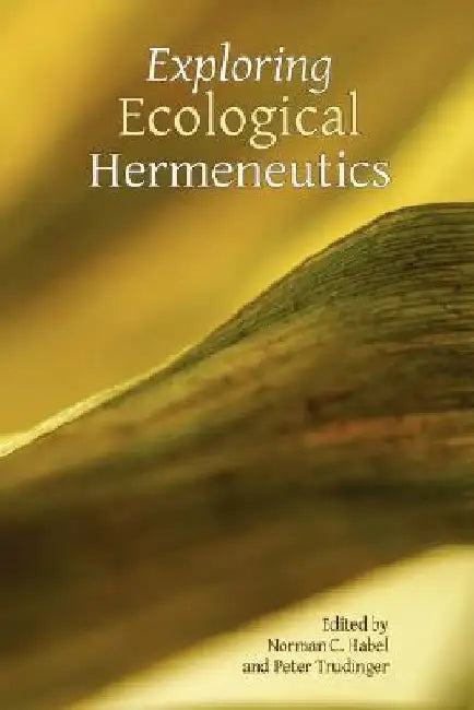 Exploring Ecological Hermeneutics by Norman C. Habel
