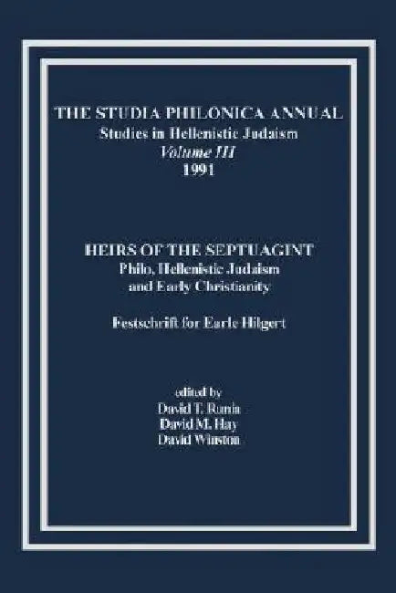 The Studia Philonica Annual, III, 1991: Heirs of the Septuagint: Philo, Hellenistic Judaism and Early Christianity (Festschrift for Earle Hilgert) by David T. Runia