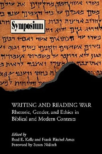 Writing and Reading War: Rhetoric, Gender, and Ethics in Biblical and Modern Contexts by Brad E. Kelle