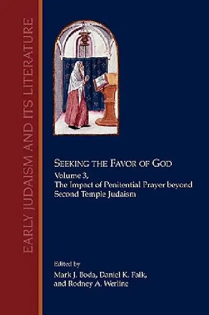 Seeking the Favor of God, Volume 3: The Impact of Penitential Prayer beyond Second Temple Judaism by Mark J. Boda