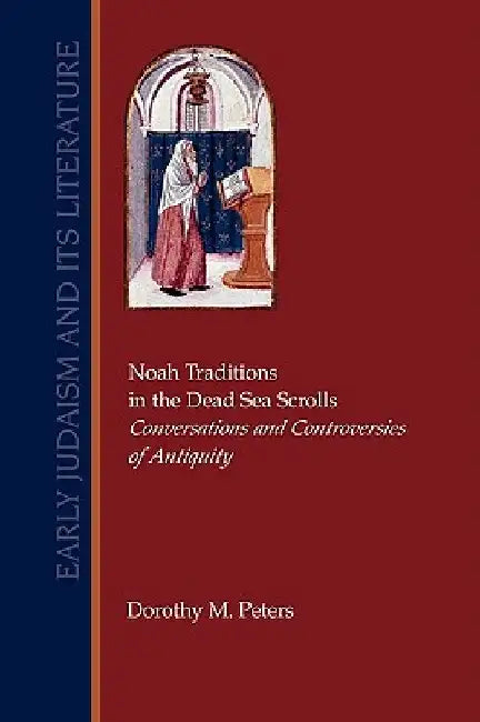 Noah Traditions in the Dead Sea Scrolls: Conversations and Controversies of Antiquity by Dorothy M. Peters