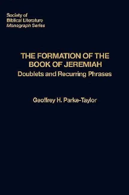 The Formation of the Book of Jeremiah: Doublets and Recurring Phrases by Geoffrey H. Parke-Taylor