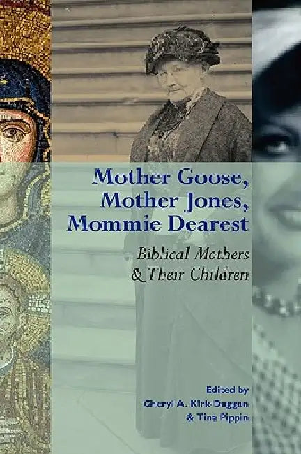 Mother Goose, Mother Jones, Mommie Dearest: Biblical Mothers and Their Children by Cheryl Kirk-Duggan