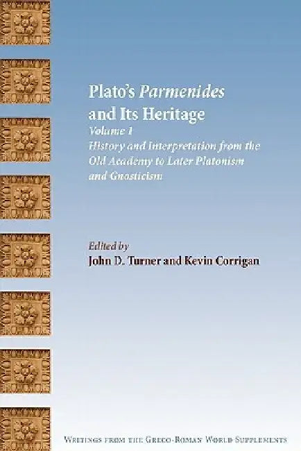 Plato's Parmenides and Its Heritage: Volume I: History and Interpretation from the Old Academy to Later Platonism and Gnosticism by John D. Turner
