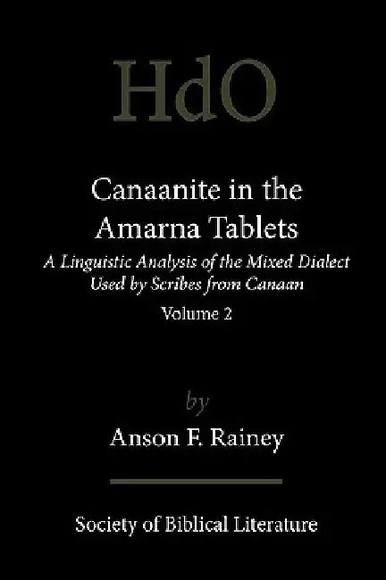 Canaanite in the Amarna Tablets: A Linguistic Analysis of the Mixed Dialect Used by Scribes from Canaan, Volume 2 by Anson F. Rainey