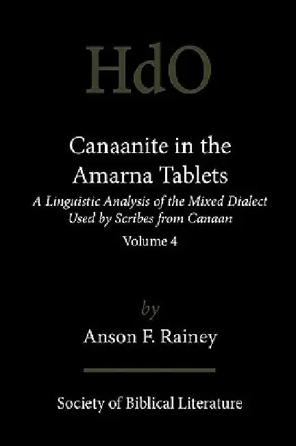 Canaanite in the Amarna Tablets: A Linguistic Analysis of the Mixed Dialect Used by Scribes from Canaan, Volume 4 by Anson F. Rainey