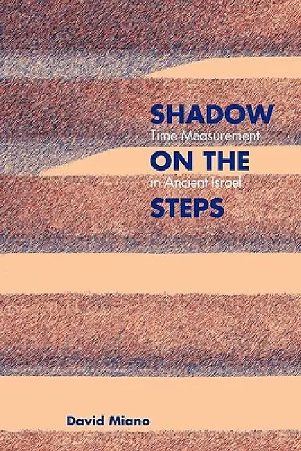 Shadow on the Steps: Time Measurement in Ancient Israel by David Miano