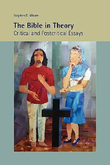 The Bible in Theory: Critical and Postcritical Essays by Stephen D. Moore