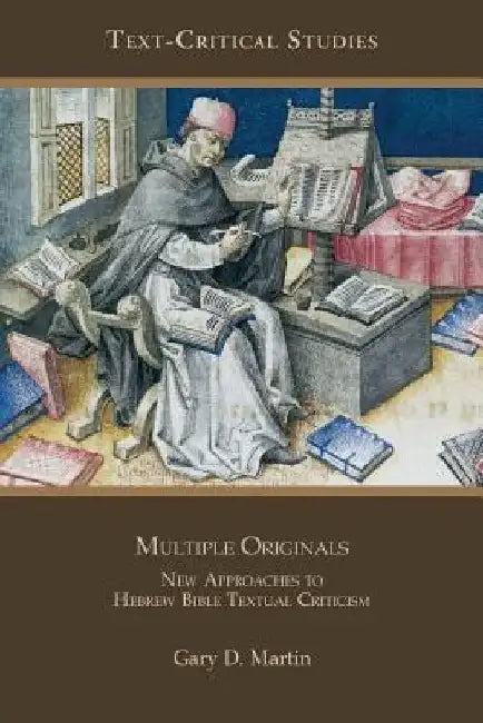 Multiple Originals: New Approaches to Hebrew Bible Textual Criticism by Gary D. Martin