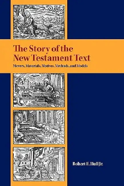 The Story of the New Testament Text: Movers, Materials, Motives, Methods, and Models by Robert F. Hull