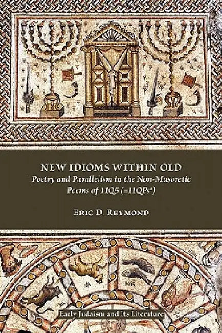 New Idioms Within Old: Poetry and Parallelism in the Non-Masoretic Poems of 11q5 (=11qpsa) by Eric D. Reymond