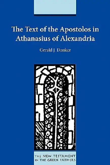The Text of the Apostolos in Athanasius of Alexandria by Gerald J. Donker